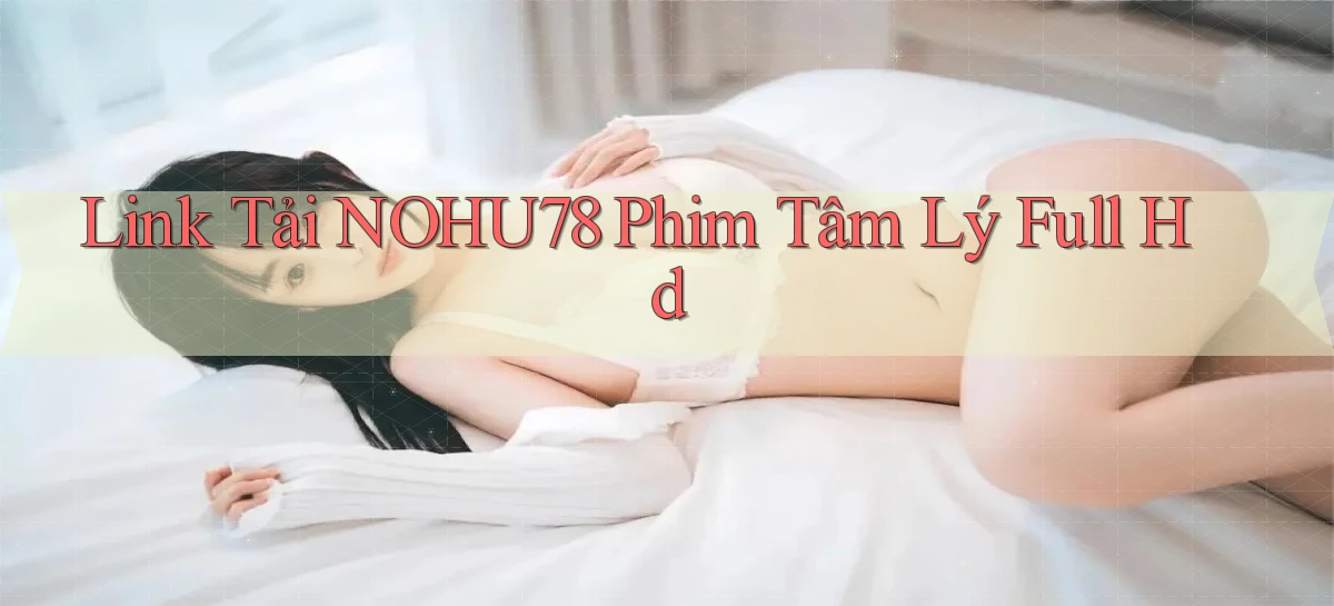 link tải nohu78 phim tâm lý full hd