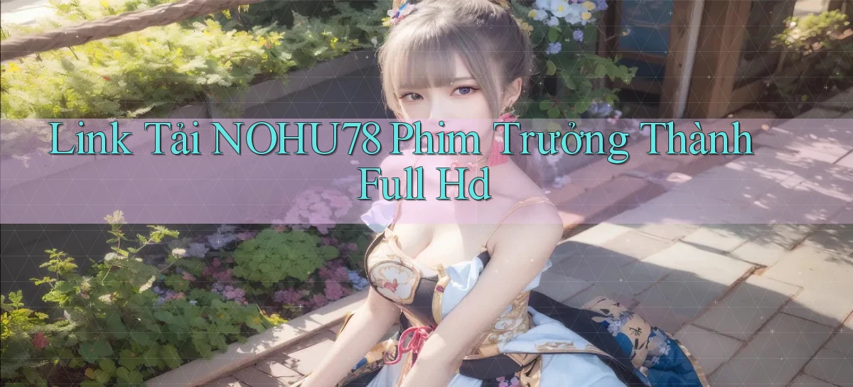 link tải nohu78 phim trưởng thành full hd