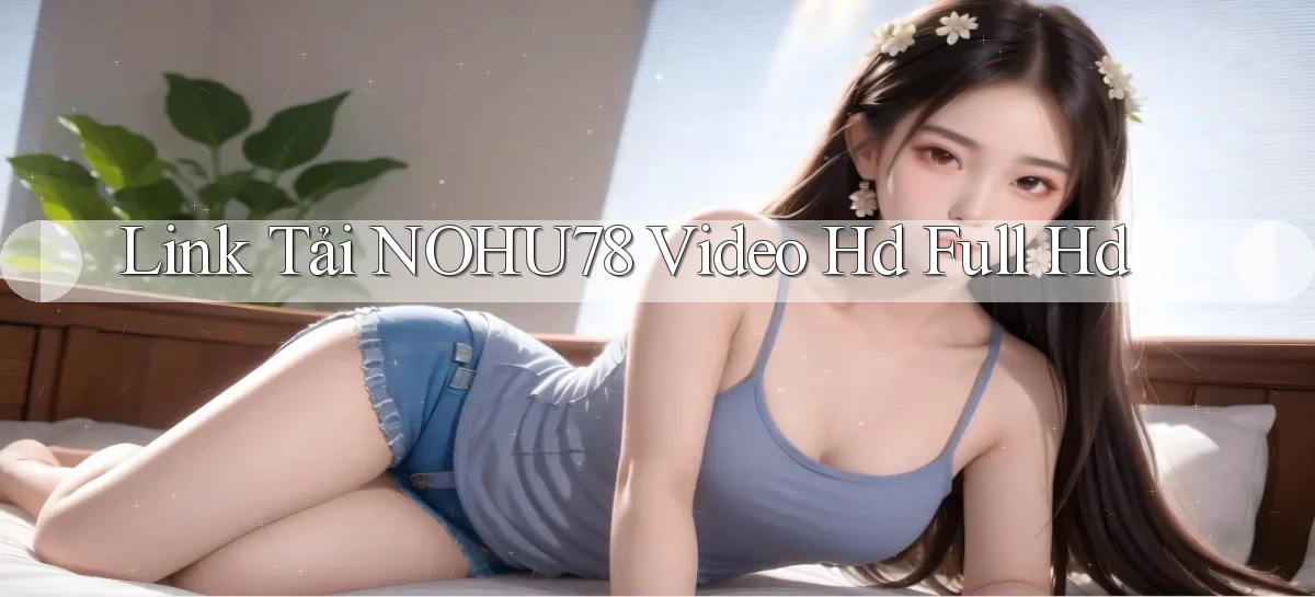 link tải nohu78 video hd full hd