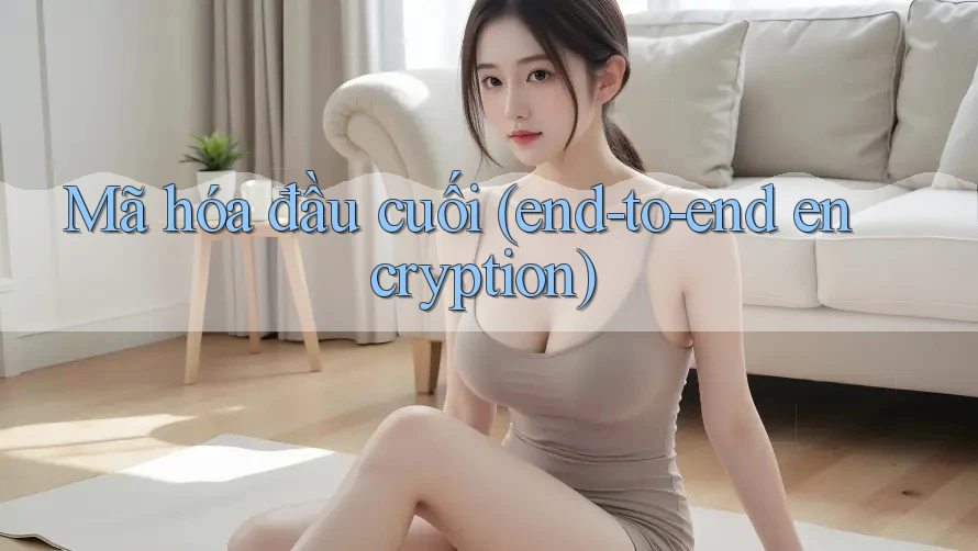 Mã hóa đầu cuối (End-to-End Encryption)