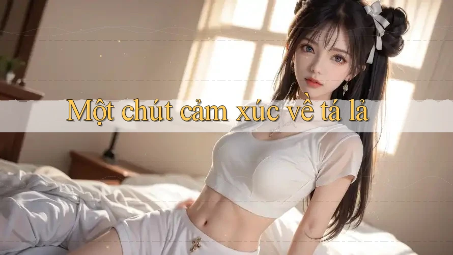Một chút cảm xúc về tá lả Một chút cảm xúc về tá lả