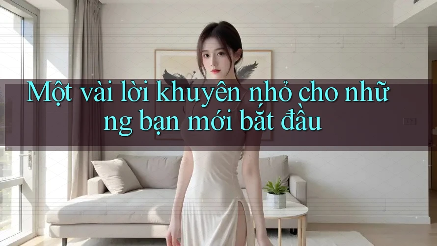 Một vài lời khuyên nhỏ cho những bạn mới bắt đầu Một vài lời khuyên nhỏ cho những bạn mới bắt đầu