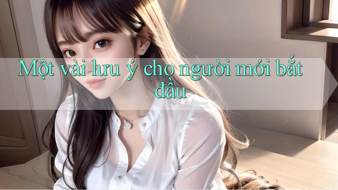 Một vài lưu ý cho người mới bắt đầu Một vài lưu ý cho người mới bắt đầu