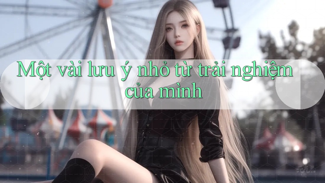 Một vài lưu ý nhỏ từ trải nghiệm của mình Một vài lưu ý nhỏ từ trải nghiệm của mình