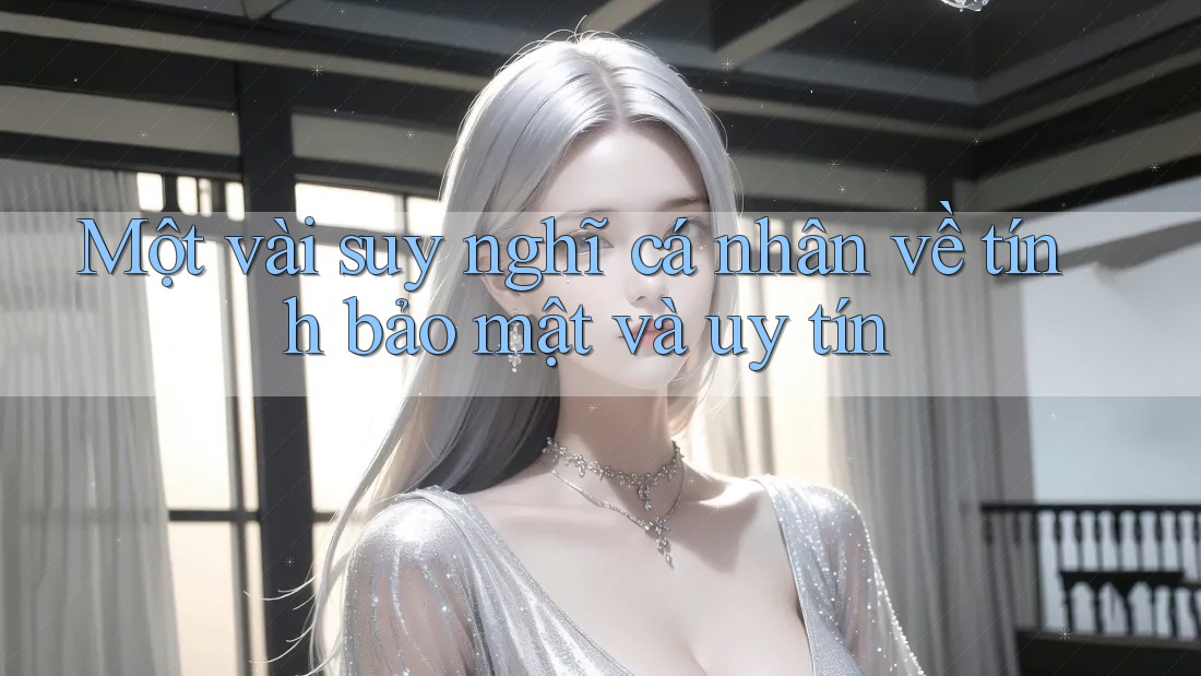 Một vài suy nghĩ cá nhân về tính bảo mật và uy tín Một vài suy nghĩ cá nhân về tính bảo mật và uy tín