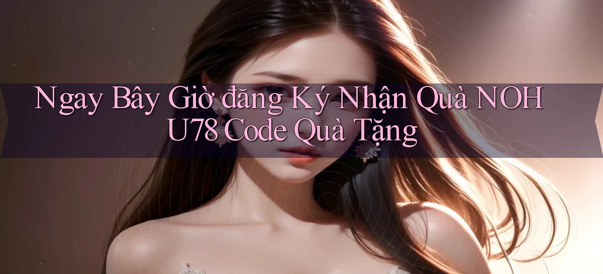 ngay bây giờ đăng ký nhận quà nohu78 code quà tặng