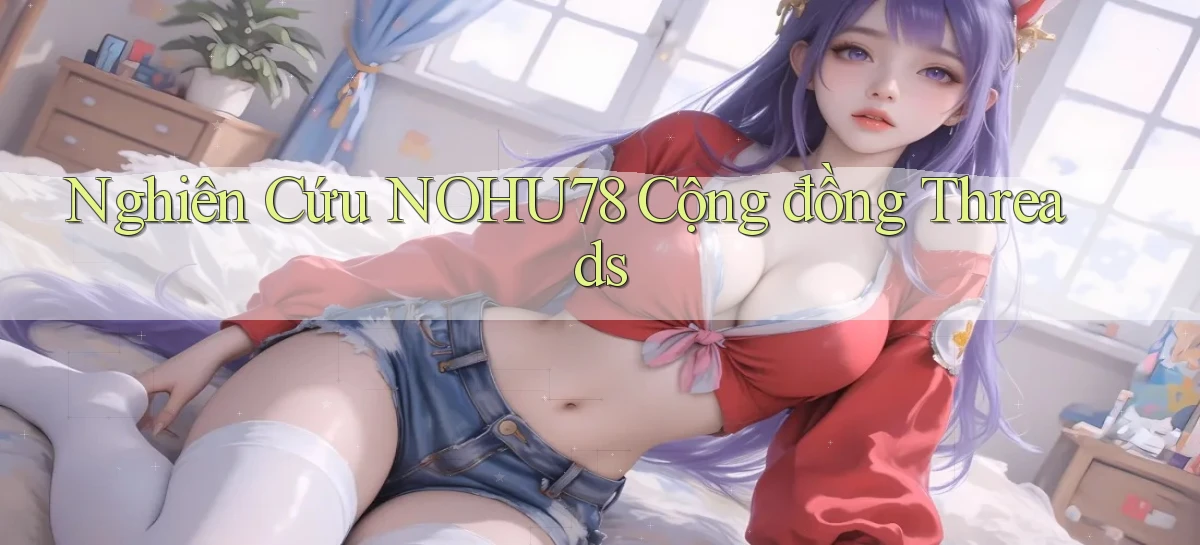 nghiên cứu nohu78 cộng đồng threads