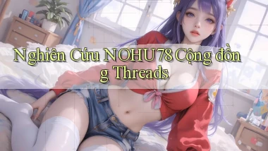 nghiên cứu nohu78 cộng đồng threads