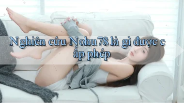nghiên cứu nohu78 là gì được cấp phép