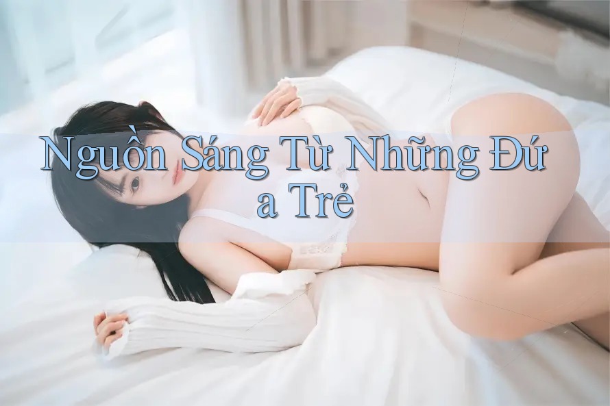 Nguồn Sáng Từ Những Đứa Trẻ Nguồn Sáng Từ Những Đứa Trẻ