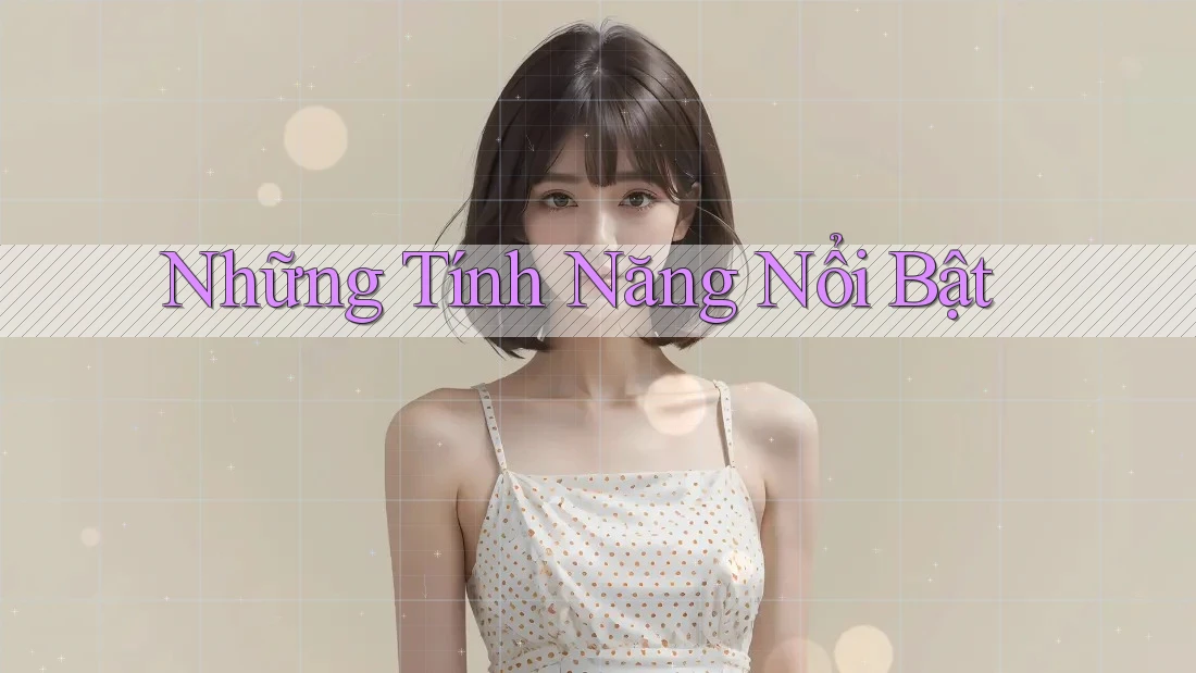 Những Tính Năng Nổi Bật Những Tính Năng Nổi Bật