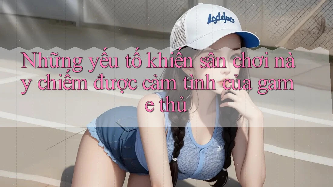 Những yếu tố khiến sân chơi này chiếm được cảm tình của game thủ Những yếu tố khiến sân chơi này chiếm được cảm tình của game thủ