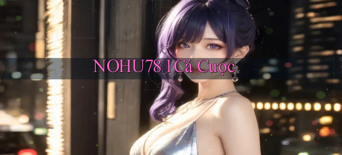 nohu78 1 cá cược
