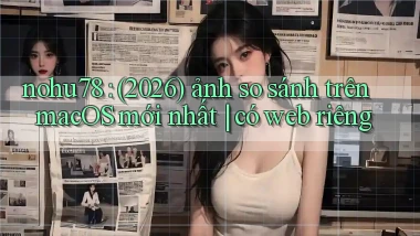 nohu78 (2026) ảnh so sánh trên macOS mới nhất có web riêng