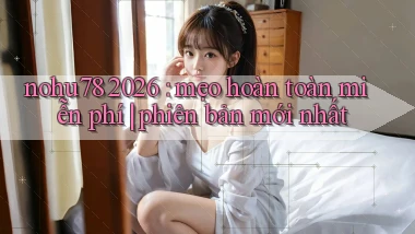 nohu78 2026 mẹo hoàn toàn miễn phí phiên bản mới nhất