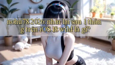 nohu78 2026 nhìn lại sau 1 tháng trên iOS 18 wild là gì