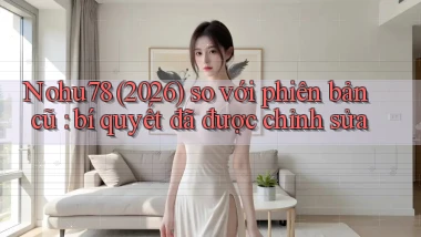 Nohu78 (2026) so với phiên bản cũ bí quyết đã được chỉnh sửa
