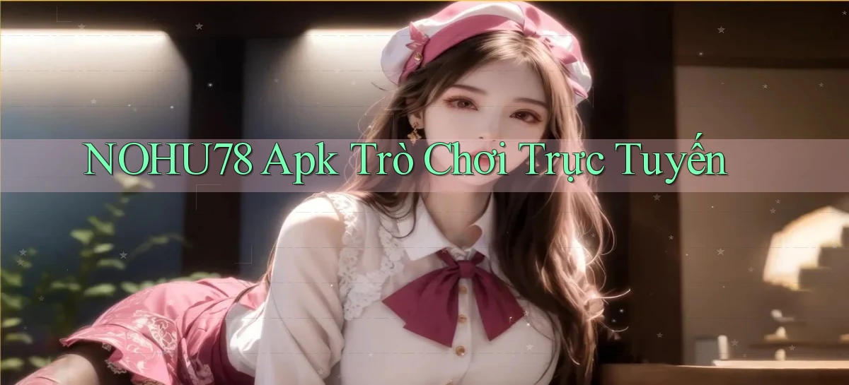nohu78 apk trò chơi trực tuyến