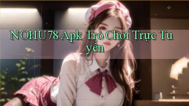nohu78 apk trò chơi trực tuyến