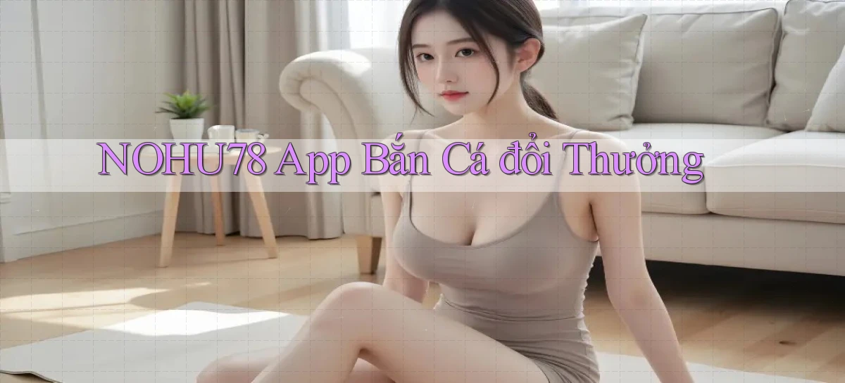 nohu78 app bắn cá đổi thưởng