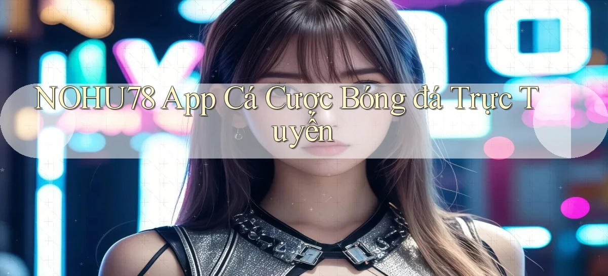 nohu78 app cá cược bóng đá trực tuyến