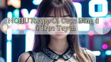 nohu78 app cá cược bóng đá trực tuyến