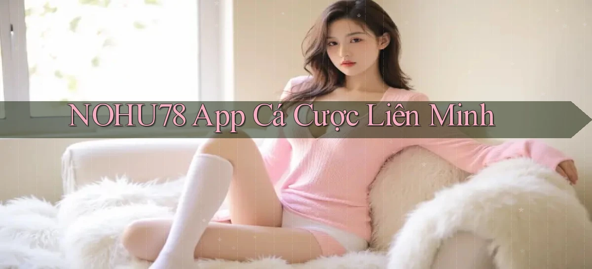 nohu78 app cá cược liên minh