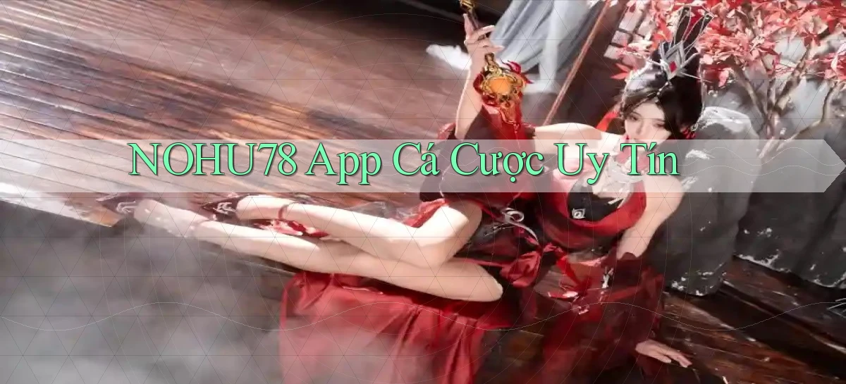 nohu78 app cá cược uy tín