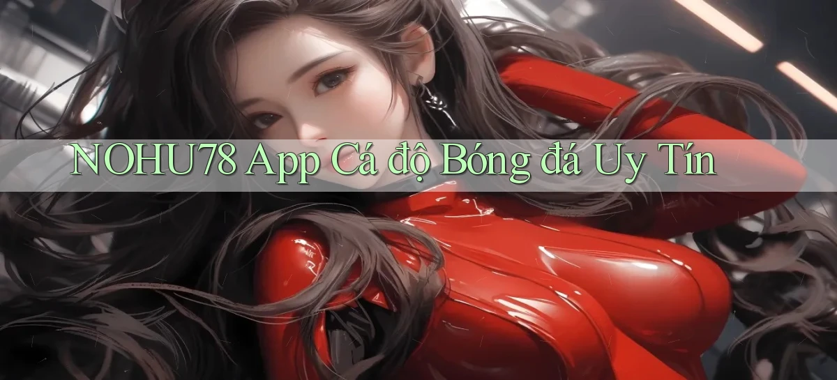 nohu78 app cá độ bóng đá uy tín