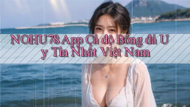 nohu78 app cá độ bóng đá uy tín nhất việt nam