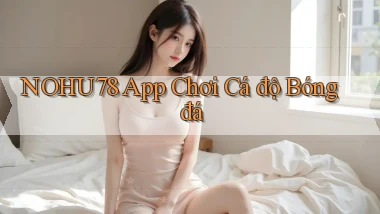 nohu78 app chơi cá độ bóng đá