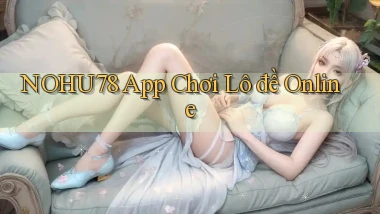 nohu78 app chơi lô đề online