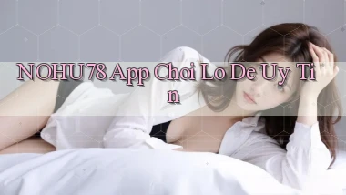 nohu78 app chơi lô đề uy tín