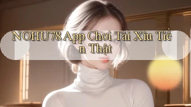 nohu78 app chơi tài xỉu tiền thật