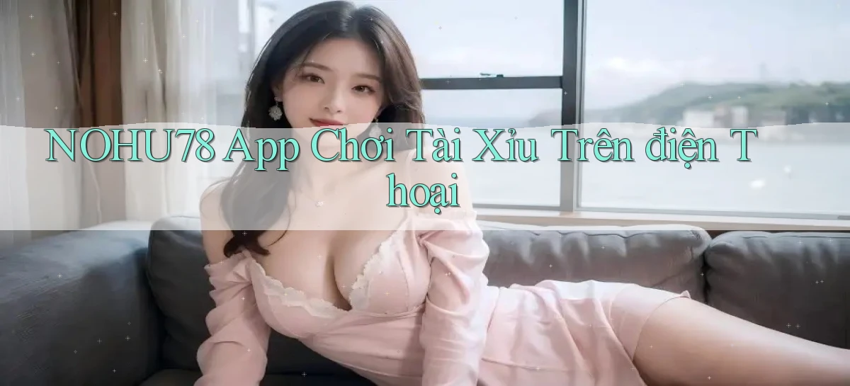 nohu78 app chơi tài xỉu trên điện thoại