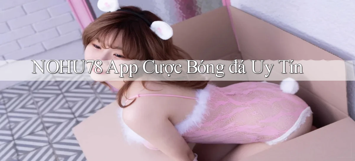 nohu78 app cược bóng đá uy tín