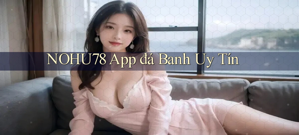 nohu78 app đá banh uy tín