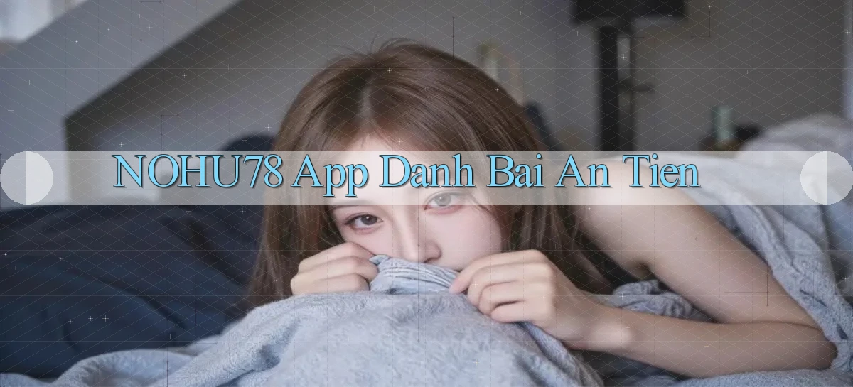 nohu78 app đánh bài an tiền