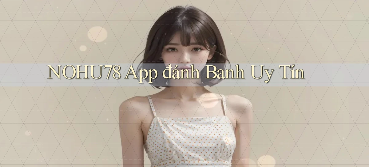 nohu78 app đánh banh uy tín