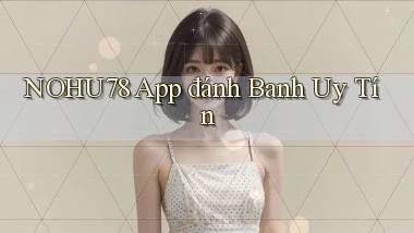 nohu78 app đánh banh uy tín