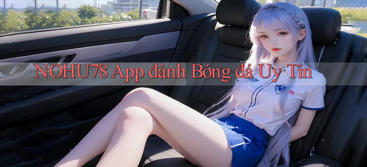 nohu78 app đánh bóng đá uy tín