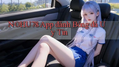 nohu78 app đánh bóng đá uy tín