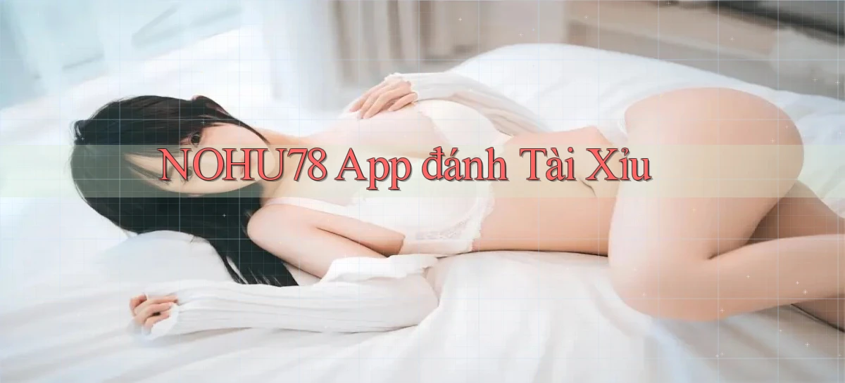 nohu78 app đánh tài xỉu