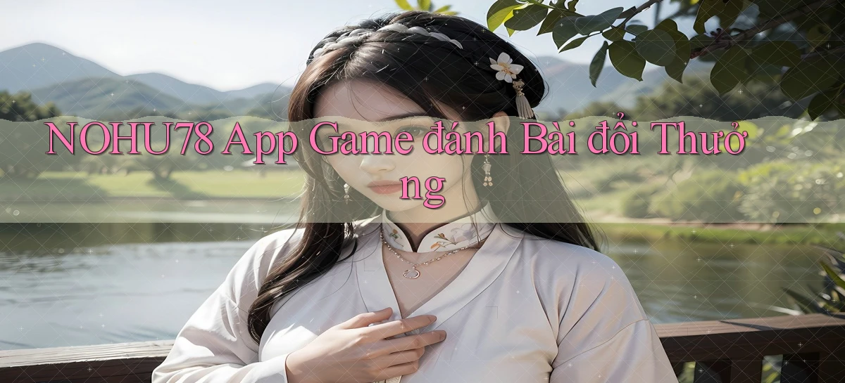 nohu78 app game đánh bài đổi thưởng