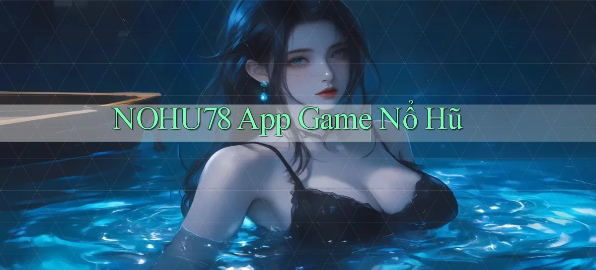 nohu78 app game nổ hũ