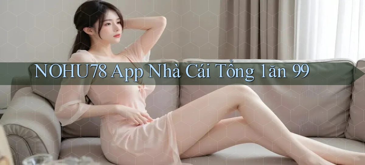nohu78 app nhà cái tổng 1 ăn 99