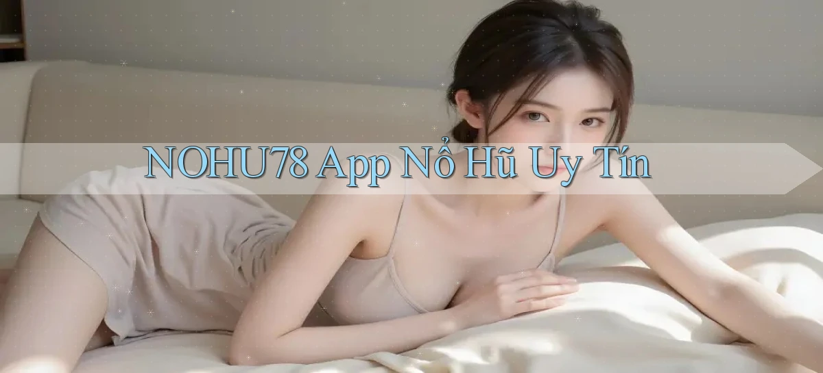 nohu78 app nổ hủ uy tín