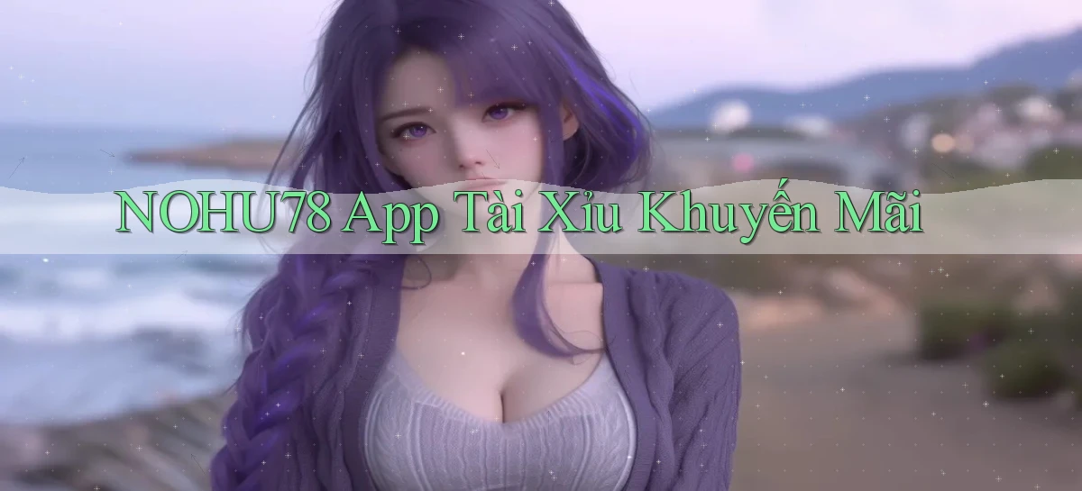 nohu78 app tài xỉu khuyến mãi