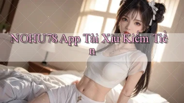 nohu78 app tài xỉu kiếm tiền