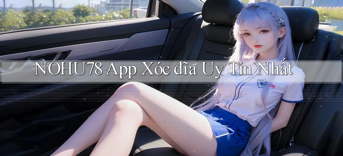 nohu78 app xóc đĩa uy tín nhất